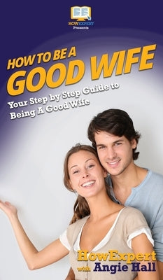 How To Be a Good Wife: Your Step By Step Guide To Being a Good Wife by Howexpert