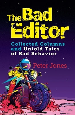 The Bad Editor: Collected Columns and Untold Tales of Bad Behavior by Jones, Peter