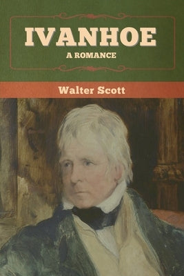 Ivanhoe: A Romance by Scott, Walter