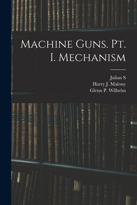 Machine Guns. pt. I. Mechanism by Hatcher, Julian S. 1888-1963
