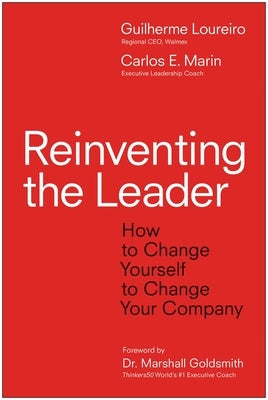 Reinventing the Leader: How to Change Yourself to Change Your Company by Loureiro, Gui