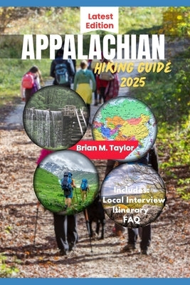 Appalachian Hiking Guide 2025: Explore Scenic Trails, Hidden Gems, And Insider Secrets From Georgia To Maine by Taylor, Brian M.