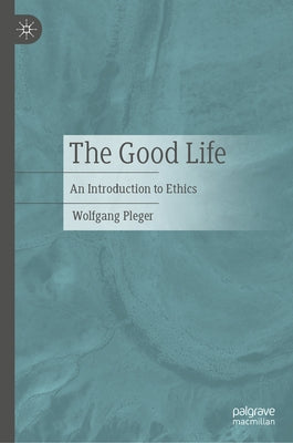 The Good Life: An Introduction to Ethics by Pleger, Wolfgang