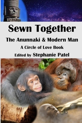 Sewn Together: The Anunnaki and Modern Man by Patel, Stephanie