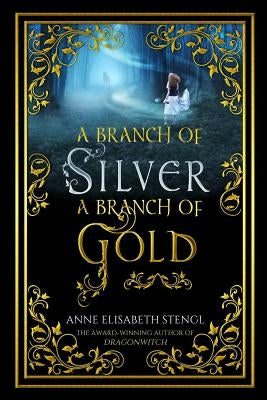 A Branch of Silver, a Branch of Gold by Stengl, Anne Elisabeth