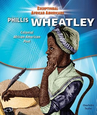 Phillis Wheatley: Colonial African-American Poet by Taylor, Charlotte