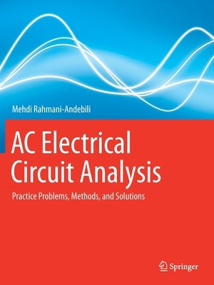 AC Electrical Circuit Analysis: Practice Problems, Methods, and Solutions by Rahmani-Andebili, Mehdi