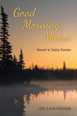 Good Morning, Mama: Sweet 'n' Salty Poems by Lajeunesse, Léo