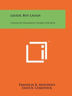 Laugh, Boy Laugh: A Book Of Humorous Stories For Boys by Mathiews, Franklin K.