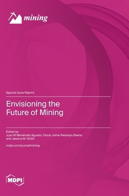 Envisioning the Future of Mining by Menéndez-Aguado, Juan M.