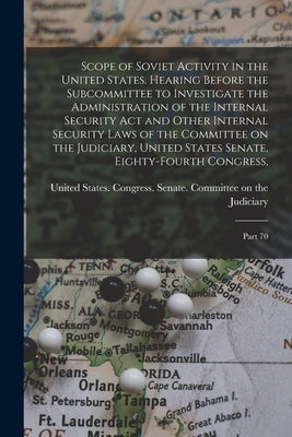 Scope of Soviet Activity in the United States. Hearing Before the Subcommittee to Investigate the Administration of the Internal Security Act and Othe by United States Congress Senate Comm