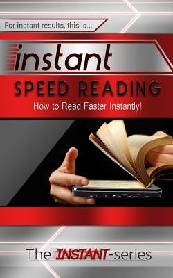 Instant Speed Reading: How to Read Faster Instantly! by Instant-Series, The