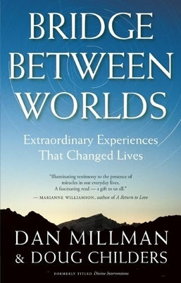 Bridge Between Worlds: Extraordinary Experiences That Changed Lives by Millman, Dan