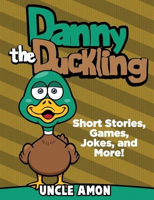Danny the Duckling: Short Stories, Games, Jokes, and More! by Amon, Uncle