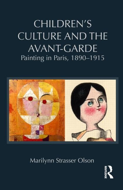 Children's Culture and the Avant-Garde: Painting in Paris, 1890-1915 by Strasser Olson, Marilynn
