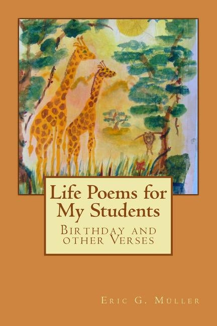 Life Poems for my Students: Birthday and other Verses by Muller, Eric G.