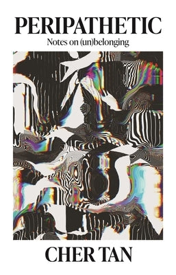 Peripathetic: Notes on (un)belonging by Tan, Cher