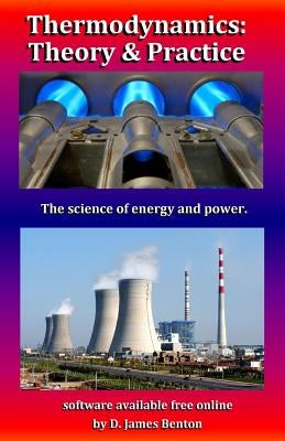 Thermodynamics: Theory & Practice: The science of energy and power. by Benton, D. James