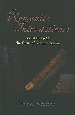 Romantic Interactions: Social Being and the Turns of Literary Action by Wolfson, Susan J.