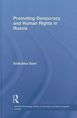 Promoting Democracy and Human Rights in Russia by Saari, Sinikukka