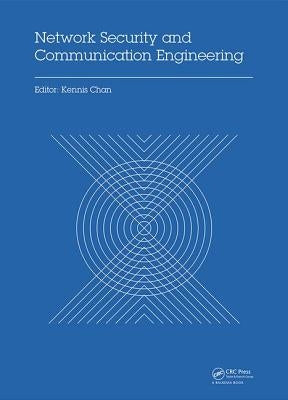 Network Security and Communication Engineering: Proceedings of the 2014 International Conference on Network Security and Communication Engineering (Ns by Chan, Kennis