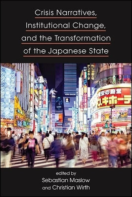 Crisis Narratives, Institutional Change, and the Transformation of the Japanese State by Maslow, Sebastian