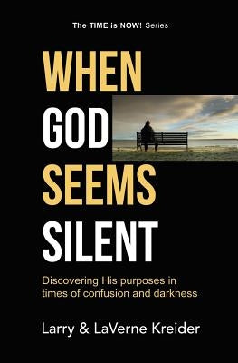 When God Seems Silent: Discovering His purposes in times of confusion and darkness by Kreider, Laverne