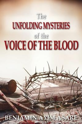 The Unfolding Mysteries of the Voice of the Blood by Ayim Asare, Benjamin