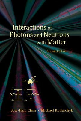 Interactions of Photons and Neutrons with Matter (2nd Edition) by Chen, Sow-Hsin