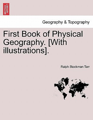 First Book of Physical Geography. [With Illustrations]. by Tarr, Ralph Stockman