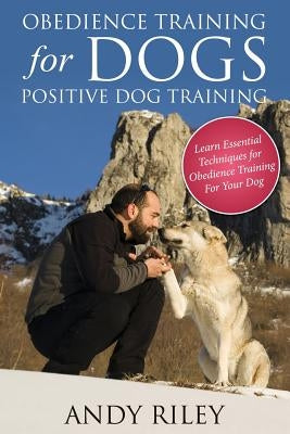 Obedience Training for Dogs: Positive Dog Training by Riley, Andy