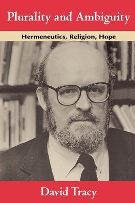 Plurality and Ambiguity: Hermeneutics, Religion, Hope by Tracy, David