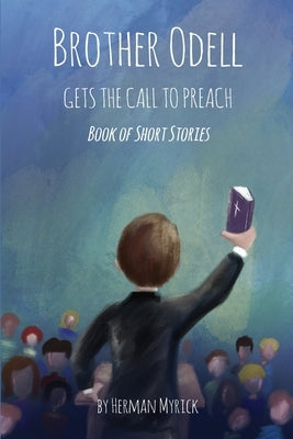 Brother Odell Gets the Call to Preach: Book of Short Stories by Myrick, Herman