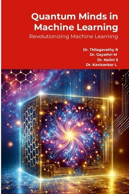 Quantum Minds in Machine Learning: Revolutionizing Machine Learning by R, Thilagavathy