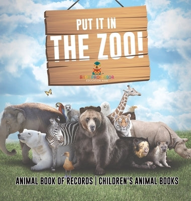 Put It in The Zoo! Animal Book of Records Children's Animal Books by Baby Professor