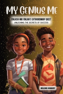 My Genius Me: Malachi and Malika's Extraordinary Quest: Unlocking the Secrets of Success by Hibbert, Melenie