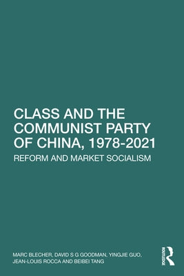 Class and the Communist Party of China, 1978-2021: Reform and Market Socialism by Blecher, Marc