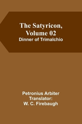 The Satyricon, Volume 02: Dinner of Trimalchio by Arbiter, Petronius