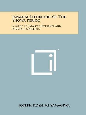 Japanese Literature of the Showa Period: A Guide to Japanese Reference and Research Materials by Yamagiwa, Joseph Koshimi
