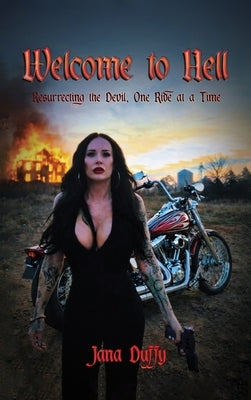 Welcome To Hell: Resurrecting The Devil, One Ride at a Time by Duffy, Jana