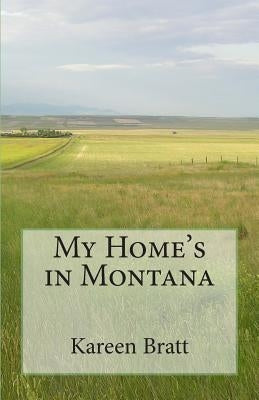 My Home's in Montana: A place and a way of life by Bratt, Kareen
