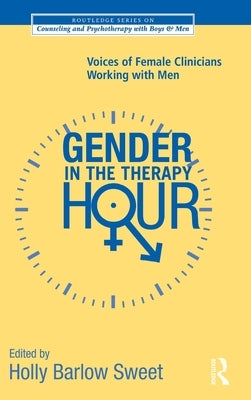 Gender in the Therapy Hour: Voices of Female Clinicians Working with Men by Sweet, Holly Barlow