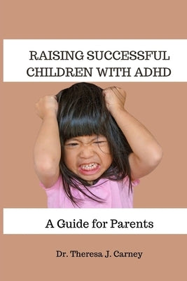 Raising Successful Children with ADHD: A Guide for Parents by Carney, Theresa J.