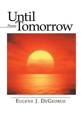 Until Tomorrow: Poems by DeGeorge, Eugene J.