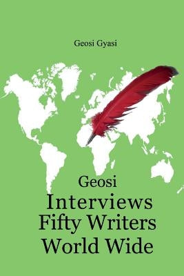 Geosi Interviews Fifty Writers World Wide by Gyasi, Geosi