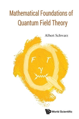 Mathematical Foundations of Quantum Field Theory by Schwarz, Albert