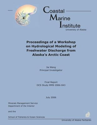 Proceedings of a Workshop on Hydrological Modeling of Freshwater Discharge from Alaska's Arctic Coast by Wang, Jia