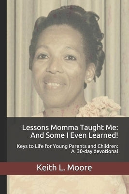 Lessons Momma Taught Me: And Some I Even Learned!: Keys to Life for Young Parents and Children A 30-day devotional by Moore, Keith L.