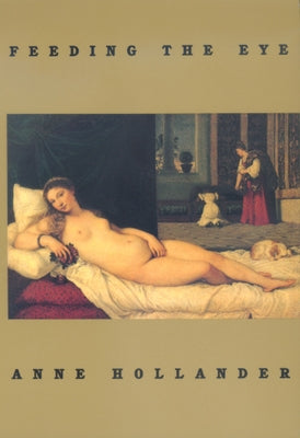Feeding the Eye by Hollander, Anne