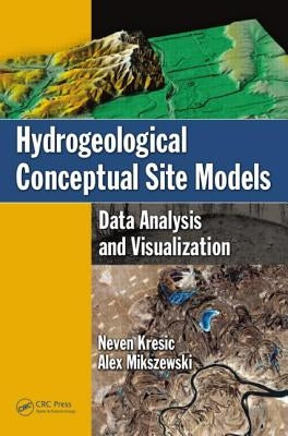 Hydrogeological Conceptual Site Models: Data Analysis and Visualization by Kresic, Neven